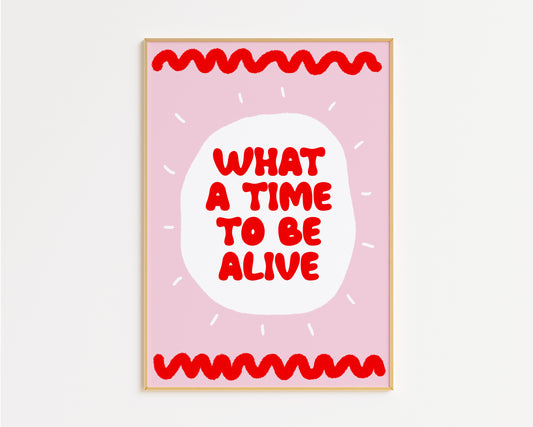 What A Time To Be Alive Print