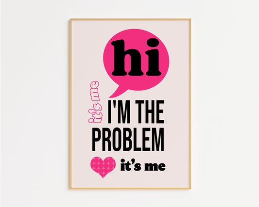 I'm The Problem It's Me Print