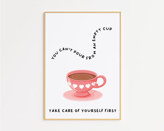 You Can't Pour From An Empty Cup Print
