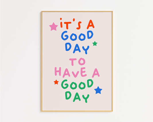 It's a Good Day To Have A Good Day Print