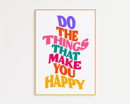 Do The Things That Make Your Happy Print