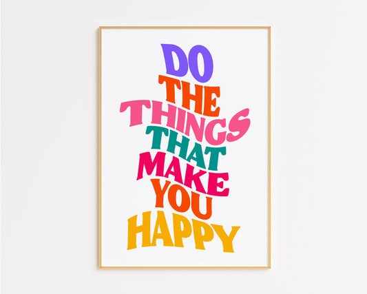 Do The Things That Make Your Happy Print