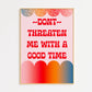 Don't Threaten Me With a Good Time Print