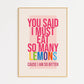 You Said I Must Eat So Many Lemons Print