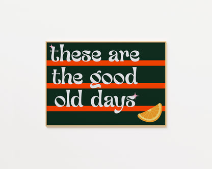 These Are The Good Old Days Print