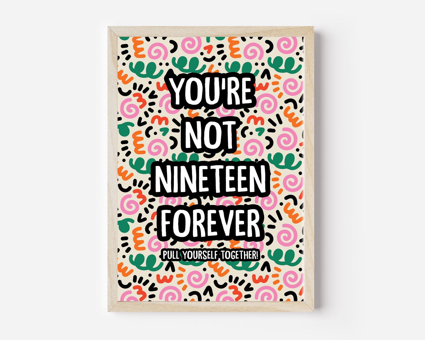 You're Not Nineteen Forever Print