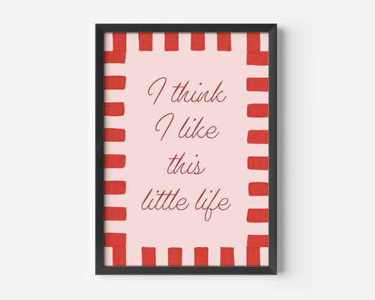 I Think I Like This Little Life Print