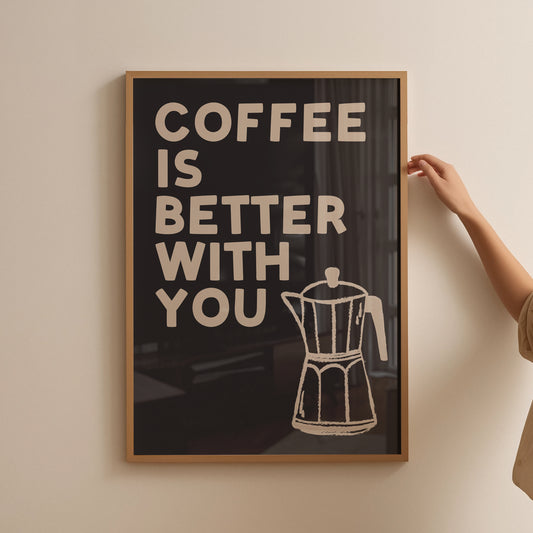 Coffee Is Better With You Print