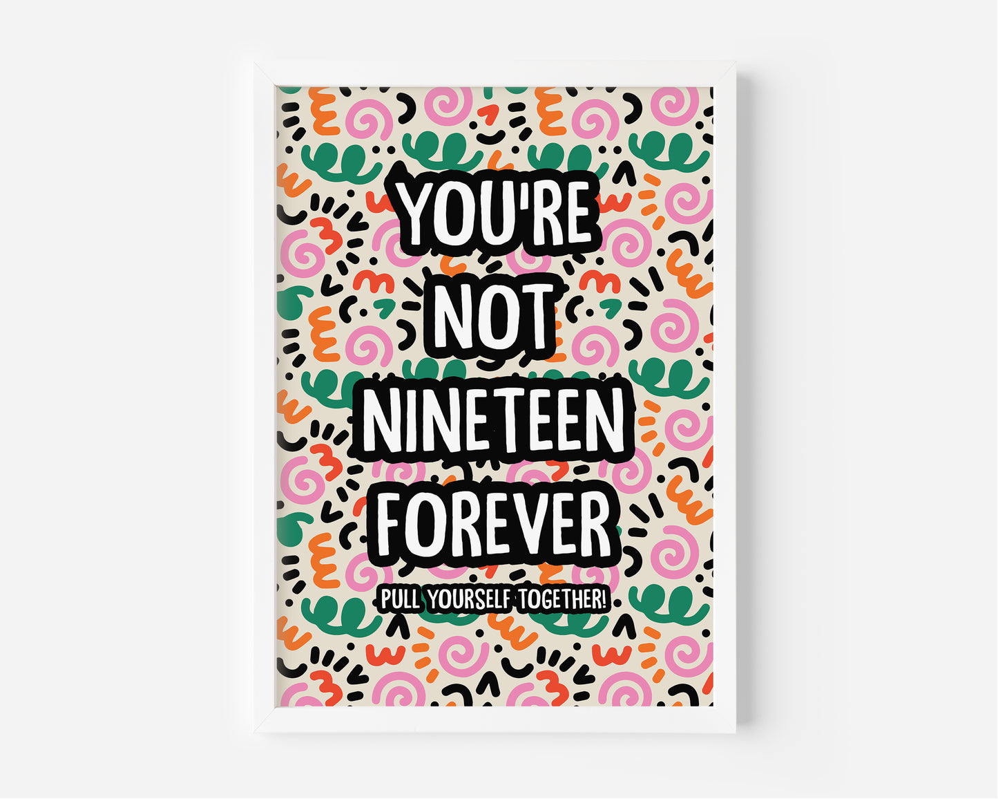 You're Not Nineteen Forever Print