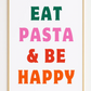 EAT PASTA AND BE HAPPY - SECONDS