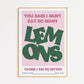 You Said I Must Eat So Many Lemons Foundations Print