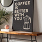 Coffee Is Better With You Print