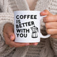 Coffee Is Better With You Mug