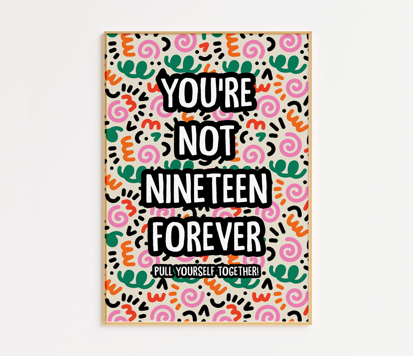 You're Not Nineteen Forever Print