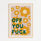 Off You Fuck Print